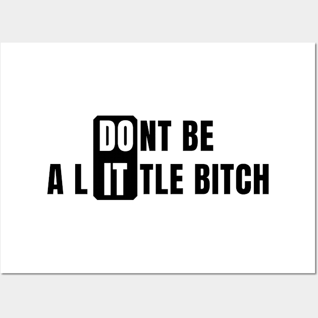 Don't Be a Little Bitch DO IT 2 Wall Art by KingsLightStore